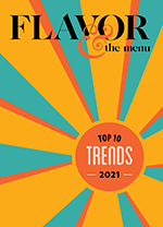 From the January-February Top 10 Trends 2021 issue of Flavor & The Menu