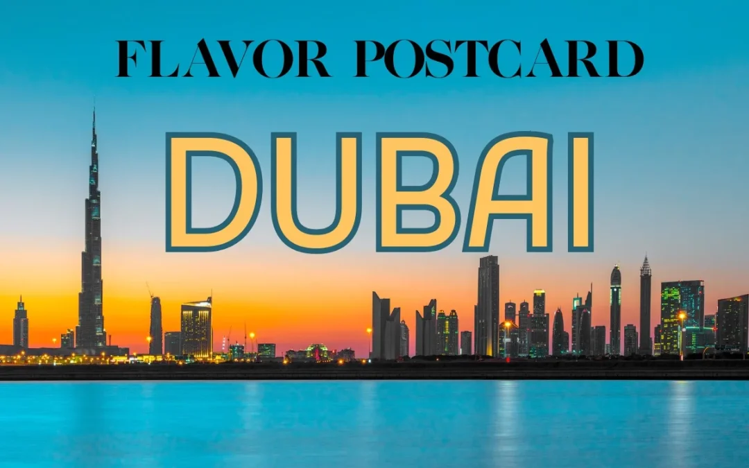 Flavor Postcard: Dubai A week of flavor and friendship in the U.A.E.